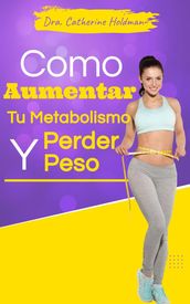 Cómo Aumentar Tu Metabolismo Y Perder Peso