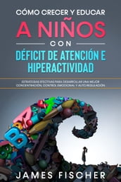 Cómo Crecer y Educar a Niños con Déficit de Atención e Hiperactividad