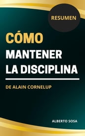 Cómo Mantener la Disciplina, de Alain Cornelup. Resumen