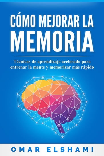 Cómo Mejorar la Memoria: Técnicas de Aprendizaje Acelerado para Entrenar la Mente y Aprender Más Rápido - Omar Elshami