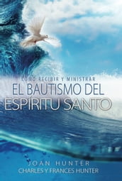 Cómo Ministrar Y Recibir El Bautismo Del Espíritu Santo