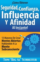 ¡Cómo Obtener Seguridad, Confianza, Influencia Y Afinidad Al Instante!