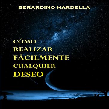 Cómo Realizar Fácilmente Cualquier Deseo - Berardino Nardella