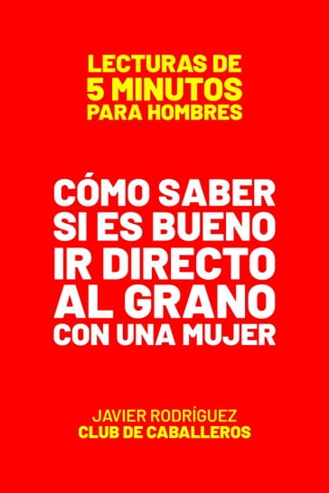 Cómo Saber Si Es Bueno Ir Directo Al Grano Con Una Mujer - Javier Rodriguez