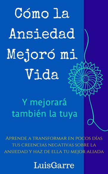 Cómo la ansiedad mejoró mi vida (y mejorará también la tuya) - Luis Garre