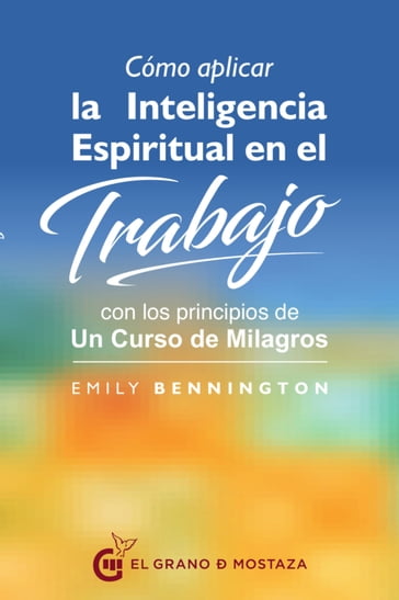 Cómo aplicar la inteligencia espiritual en el trabajo con los principios de Un curso de milagros - Emily Bennington