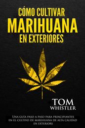 Cómo cultivar marihuana en exteriores: Una guía paso a paso para principiantes en el cultivo de marihuana de alta calidad en exteriors