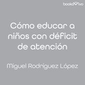 Cómo educar niños con déficit de atención (How to Educate Children with Attention Deficit Disorder)