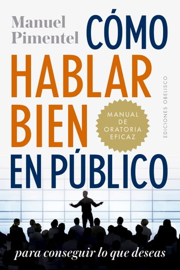 Cómo hablar bien en público para conseguir lo que deseas - Manuel Pimentel Siles