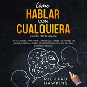 Cómo hablar con cualquiera [How to Talk to Anyone]: Una guía práctica para evitar la ansiedad, la timidez y la torpeza. Haz amigos de verdad y genera conversaciones profundas de forma correcta y sencilla