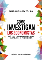 Cómo investigan los economistas. Guía para elaborar y desarrollar un proyecto de investigación