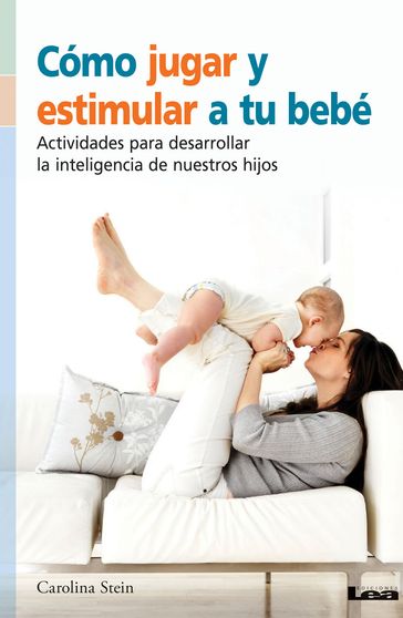 Cómo jugar y estimular a tu bebé, actividades para desarrollar la inteligencia de nuestro hijo - Carolina - Stein