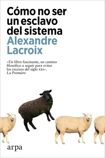 Cómo no ser un esclavo del sistema - Alexandre Lacroix