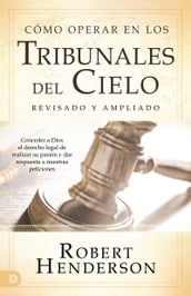 Cómo operar en los Tribunales del Cielo (revisado y ampliado) (Spanish Edition)