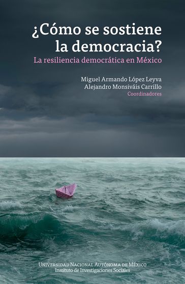 Cómo se sostiene la democracia? La resiliencia democrática en México - Miguel Armando López Leyva - Alejandro Monsiváis