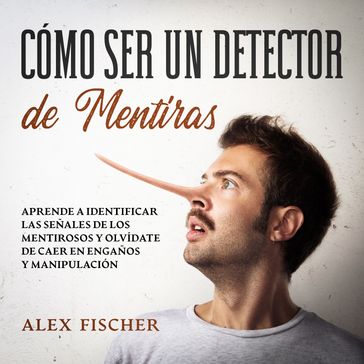 Cómo ser un Detector de Mentiras - Alex Fischer
