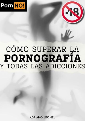 Cómo superar la pornografía y todas las adicciones - Adriano Leonel