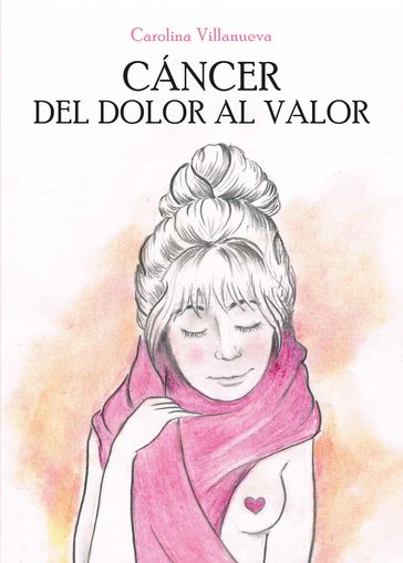 Cáncer. Del Dolor al Valor - Claudia Carolina Villanueva