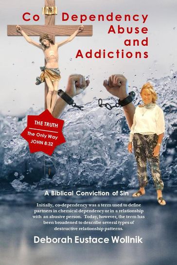 Co-Dependency, Abuse, and Addictions - Deborah Eustace Wollnik