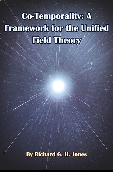 Co-Temporality: A Framework for the Unified Field Theory - Richard Jones