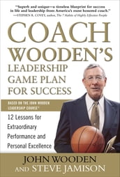 Coach Wooden s Leadership Game Plan for Success: 12 Lessons for Extraordinary Performance and Personal Excellence