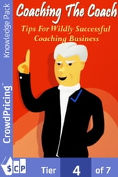 Coaching The Coach: Get All The Support AGuidance You Need To Finally Be A Success At The Coaching Business You ve Always Wanted!