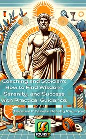 Coaching and Stoicism: How to Find Wisdom, Serenity, and Success with Practical Guidance