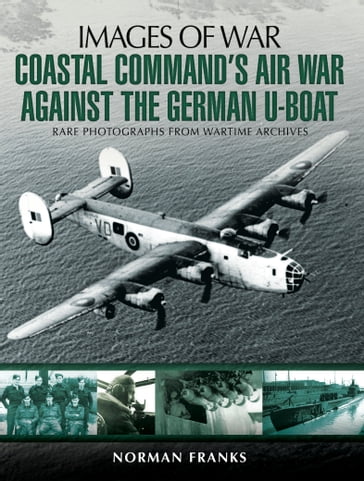 Coastal Command's Air War Against the German U-Boats - Norman Franks