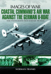 Coastal Command s Air War Against the German U-Boats