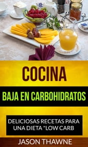 Cocina Baja en Carbohidratos: Deliciosas recetas para una dieta 