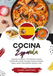 Cocina Española: Aprenda a Preparar +75 Auténticas Recetas Tradicionales, Desde Entradas, Platos Principales, Sopas, Salsas Hasta Bebidas, Postres y más