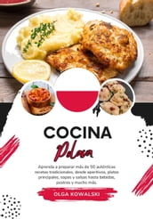Cocina Polaca: Aprenda a Preparar más de 50 Auténticas Recetas Tradicionales, desde Aperitivos, Platos Principales, Sopas y Salsas hasta Bebidas, Postres y Mucho más