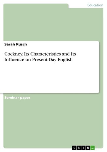 Cockney. Its Characteristics and Its Influence on Present-Day English - Sarah Rusch