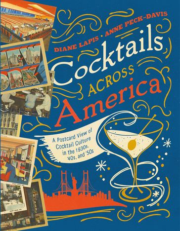 Cocktails Across America: A Postcard View of Cocktail Culture in the 1930s, '40s, and '50s - Anne Peck-Davis - Diane Lapis