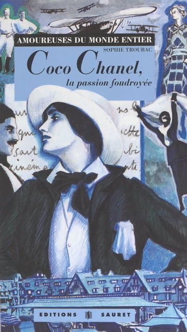 Coco Chanel, la passion foudroyée - Sophie Troubac