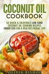 Coconut Oil Cookbook: 50 Quick & Enjoyable Low-Carb Coconut Oil Cooking Recipes Under $20 for a Healthy Frugal Life