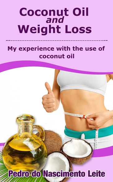 Coconut Oil and Weight Loss: My Experience with the use of Coconut Oil - Pedro do Nascimento Leite