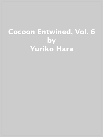 Cocoon Entwined, Vol. 6 - Yuriko Hara