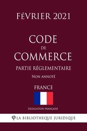 Code de commerce (Partie réglementaire) (France) (Février 2021) Non annoté