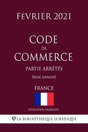 Code de commerce (Partie arrêtés) (France) (Février 2021) Non annoté