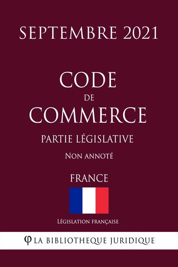 Code de commerce (Partie législative) (France) (Septembre 2021) Non annoté - Législation Française