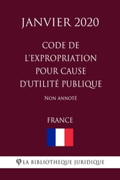 Code de l expropriation pour cause d utilité publique (France) (Janvier 2020) Non annoté