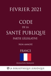 Code de la santé publique (Partie législative) (France) (Février 2021) Non annoté