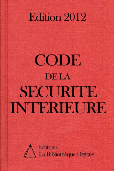Code de la sécurité intérieure (France) - Edition 2012 - Editions la Bibliothèque Digitale