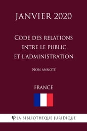 Code des relations entre le public et l administration (France) (Janvier 2020) Non annoté