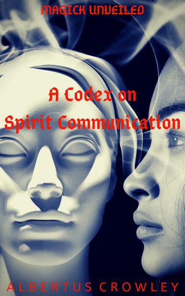 A Codex on Spirit Communication - Albertus Crowley