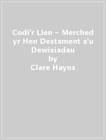 Codi'r Llen - Merched yr Hen Destament a'u Dewisiadau - Clare Hayns