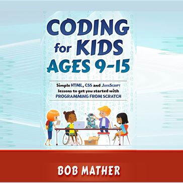 Coding for Kids Ages 9-15 - Bob Mather