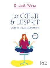 Le Coeur et l Esprit : Vivre le travail autrement