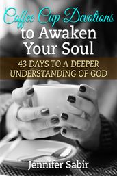 Coffee Cup Devotions to Awaken Your Soul: 43 Days to a Deeper Understanding of God.
